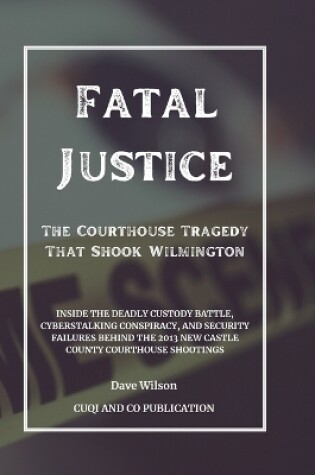 Cover of Fatal Justice - The Courthouse Tragedy That Shook Wilmington