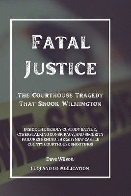 Book cover for Fatal Justice - The Courthouse Tragedy That Shook Wilmington