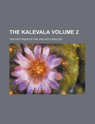 Book cover for The Kalevala; The Epic Poem of Finland Into English Volume 2