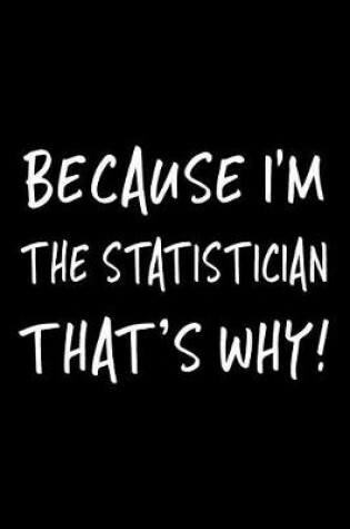 Cover of Because I'm the Statistician That's Why!