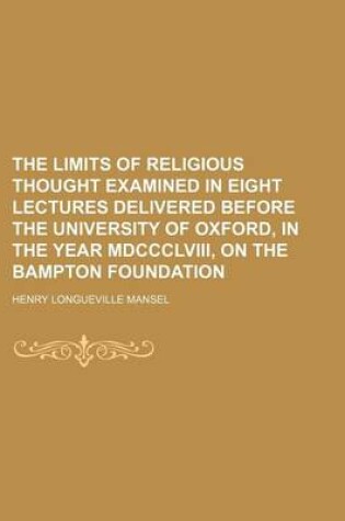 Cover of The Limits of Religious Thought Examined in Eight Lectures Delivered Before the University of Oxford, in the Year MDCCCLVIII, on the Bampton Foundation