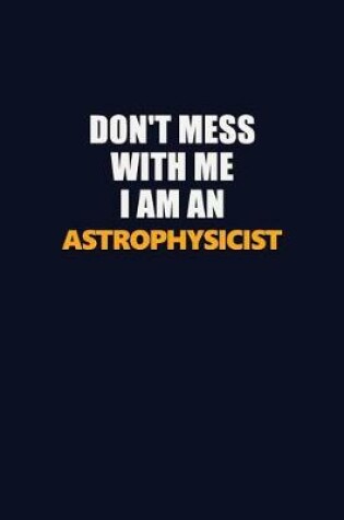 Cover of Don't Mess With Me Because I Am An Astrophysicist