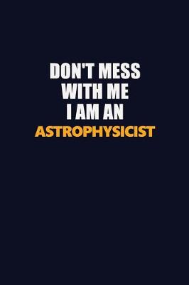 Book cover for Don't Mess With Me Because I Am An Astrophysicist