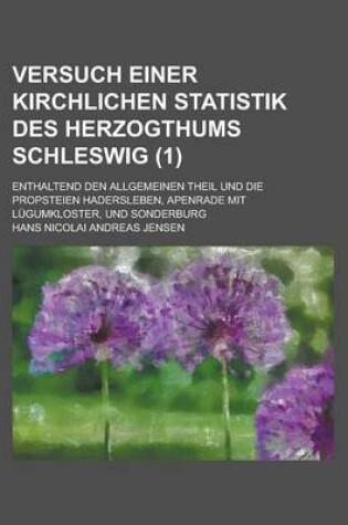 Cover of Versuch Einer Kirchlichen Statistik Des Herzogthums Schleswig; Enthaltend Den Allgemeinen Theil Und Die Propsteien Hadersleben, Apenrade Mit Lugumklos