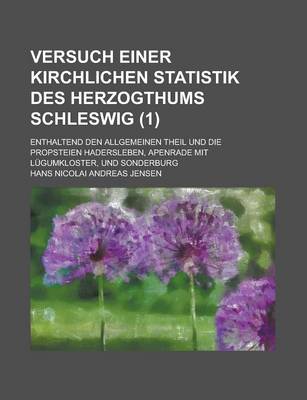 Book cover for Versuch Einer Kirchlichen Statistik Des Herzogthums Schleswig; Enthaltend Den Allgemeinen Theil Und Die Propsteien Hadersleben, Apenrade Mit Lugumklos