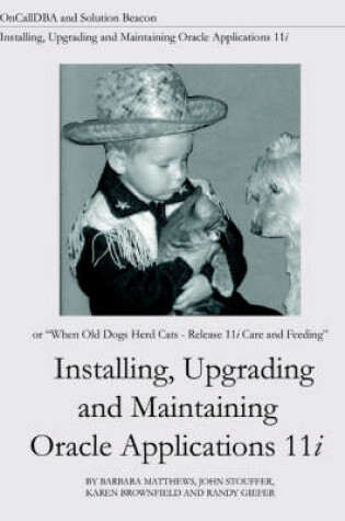 Cover of Installing, Upgrading and Maintaining Oracle Applications 11i (or, When Old Dogs Herd Cats - Release 11i Care and Feeding)