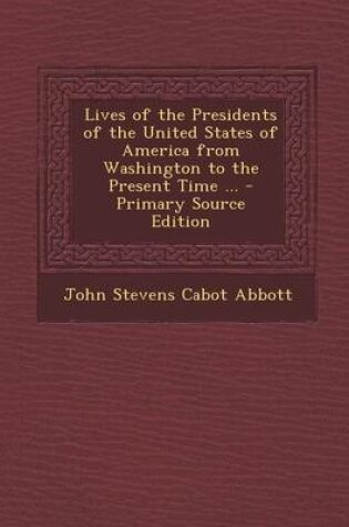 Cover of Lives of the Presidents of the United States of America from Washington to the Present Time ...