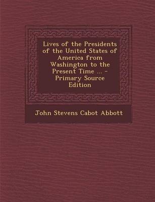 Book cover for Lives of the Presidents of the United States of America from Washington to the Present Time ...