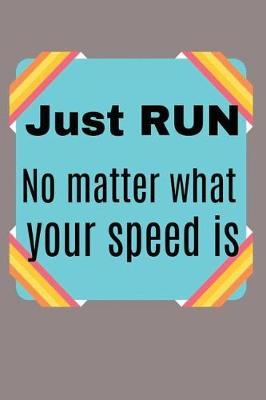 Book cover for Just RUN, no matter what your speed is