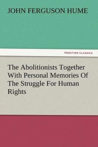 Cover of The Abolitionists Together with Personal Memories of the Struggle for Human Rights