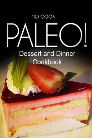 Cover of No-Cook Paleo! - Dessert and Dinner Cookbook