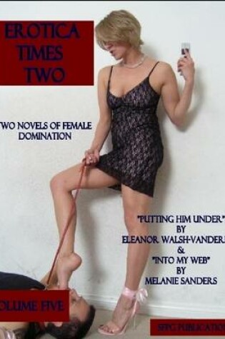 Cover of Erotica Times Two - Two Novels of Female Domination - Volume Five