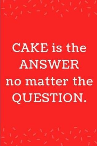 Cover of Cake Is The Answer No Matter The Question