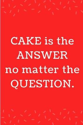 Book cover for Cake Is The Answer No Matter The Question