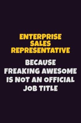 Cover of Enterprise Sales Representative, Because Freaking Awesome Is Not An Official Job Title