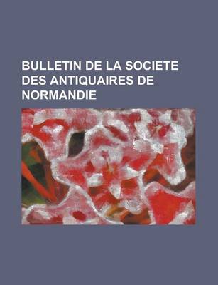 Book cover for Bulletin de La Societe Des Antiquaires de Normandie