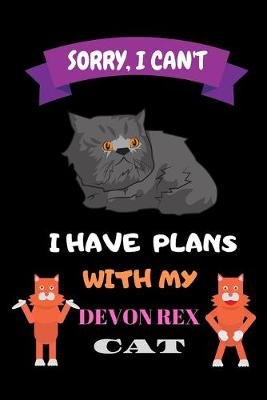 Book cover for Sorry, I Can't I have plans with my Devon Rex CAT