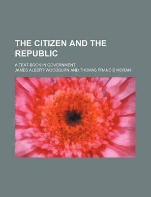 Book cover for The Citizen and the Republic; A Text-Book in Government