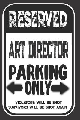 Book cover for Reserved Art Director Parking Only. Violators Will Be Shot. Survivors Will Be Shot Again