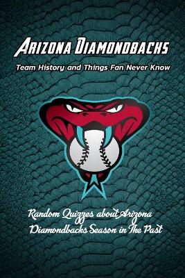 Book cover for Arizona Diamondbacks Team History and Things Fan Never Know