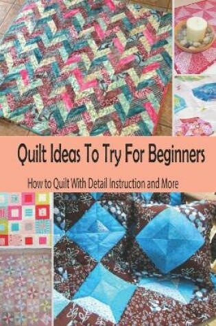 Cover of Quilt Ideas To Try For Beginners