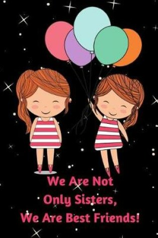 Cover of We Are Not Only Sisters, We Are Best Friends!