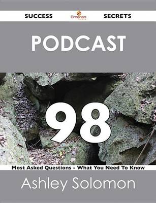 Book cover for Podcast 98 Success Secrets - 98 Most Asked Questions on Podcast - What You Need to Know
