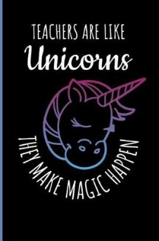 Cover of Teachers Are Like Unicorns They Make Magic Happen