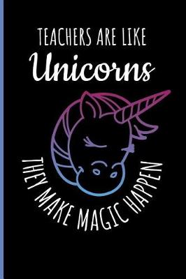 Book cover for Teachers Are Like Unicorns They Make Magic Happen