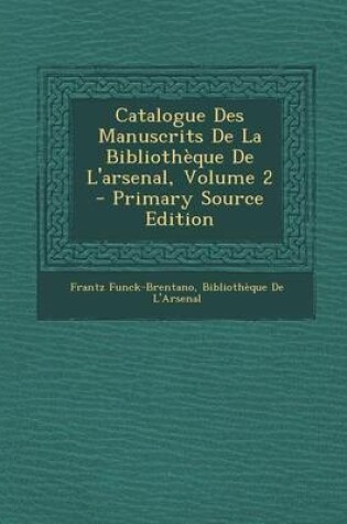 Cover of Catalogue Des Manuscrits de la Bibliotheque de l'Arsenal, Volume 2