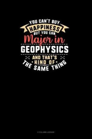 Cover of You Can't Buy Happiness But You Can Major In Geophysics and That's Kind Of The Same Thing