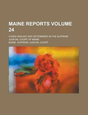 Book cover for Maine Reports; Cases Argued and Determined in the Supreme Judicial Court of Maine Volume 24