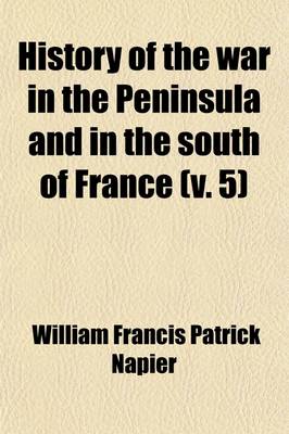 Book cover for History of the War in the Peninsula and in the South of France (Volume 5); From A. D. 1807 to a