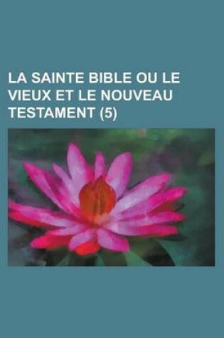 Cover of La Sainte Bible Ou Le Vieux Et Le Nouveau Testament (5 )