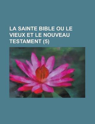 Book cover for La Sainte Bible Ou Le Vieux Et Le Nouveau Testament (5 )