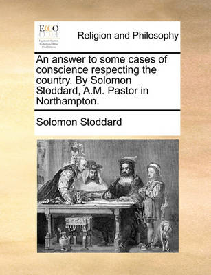 Book cover for An Answer to Some Cases of Conscience Respecting the Country. by Solomon Stoddard, A.M. Pastor in Northampton.