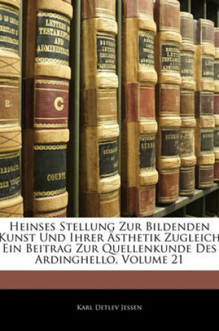 Cover of Heinses Stellung Zur Bildenden Kunst Und Ihrer Asthetik Zugleich Ein Beitrag Zur Quellenkunde Des Ardinghello, Volume 21