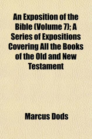 Cover of An Exposition of the Bible (Volume 7); A Series of Expositions Covering All the Books of the Old and New Testament