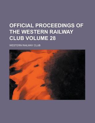 Book cover for Official Proceedings of the Western Railway Club Volume 28