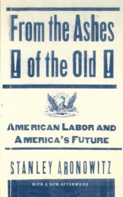 Book cover for From the Ashes of the Old American Labor and America's Future