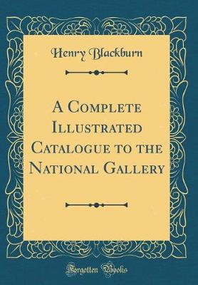 Book cover for A Complete Illustrated Catalogue to the National Gallery (Classic Reprint)