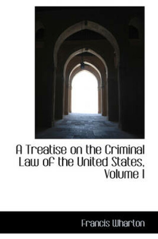 Cover of A Treatise on the Criminal Law of the United States, Volume I