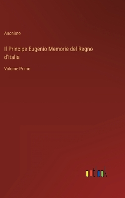 Book cover for Il Principe Eugenio Memorie del Regno d'Italia