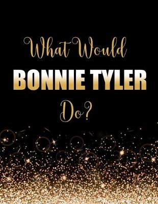 Book cover for What Would Bonnie Tyler Do?