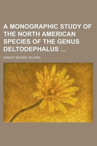 Cover of A Monographic Study of the North American Species of the Genus Deltodephalus