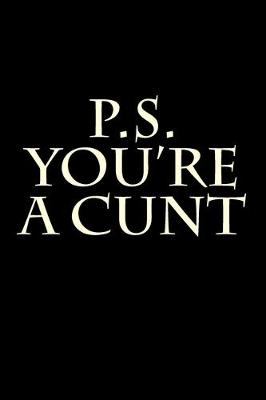 Book cover for P.S. You're a Cunt