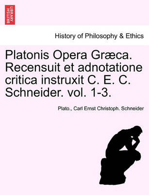 Book cover for Platonis Opera Graeca. Recensuit Et Adnotatione Critica Instruxit C. E. C. Schneider. Vol. 1-3.