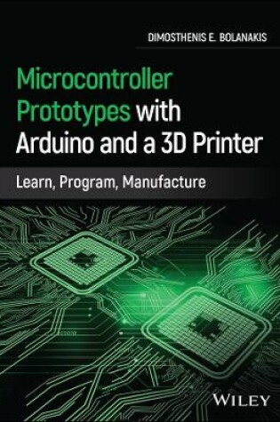 Cover of Microcontroller Prototypes with Arduino and a 3D Printer - Learn, Program, Manufacture