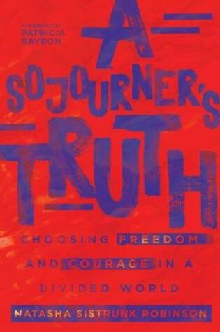 Cover of A Sojourner`s Truth – Choosing Freedom and Courage in a Divided World