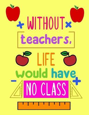 Book cover for Without Teacher, Life Would Have No Class